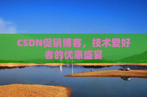 CSDN促销博客，技术爱好者的优惠盛宴
