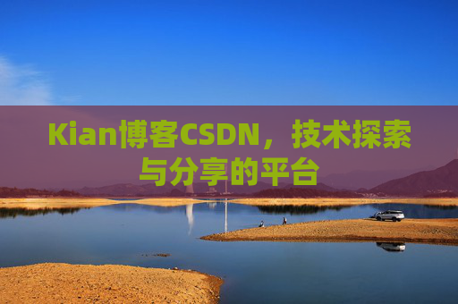 Kian博客CSDN，技术探索与分享的平台